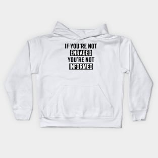 If You're Not Enraged You're Not Informed Kids Hoodie